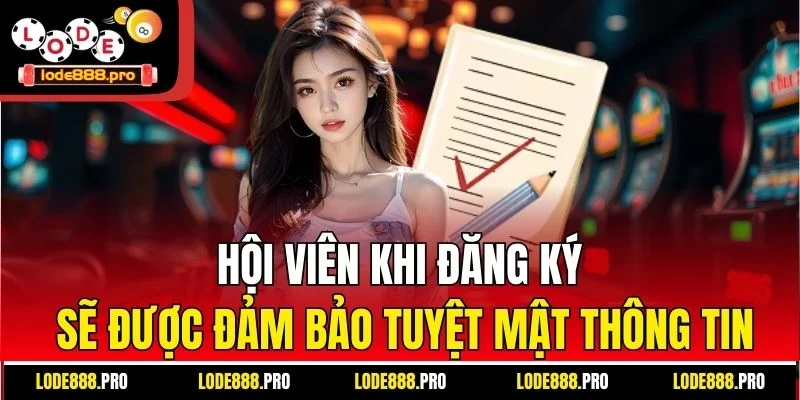 Hội viên khi đăng ký sẽ được đảm bảo tuyệt mật thông tin