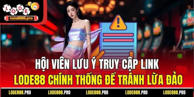 Hội viên lưu ý truy cập link Lode88 chính thống để tránh lừa đảo