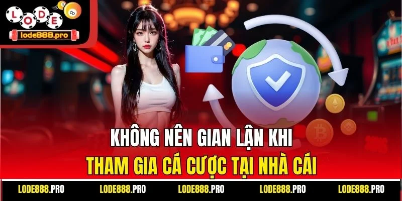 Không nên gian lận khi tham gia cá cược tại nhà cái