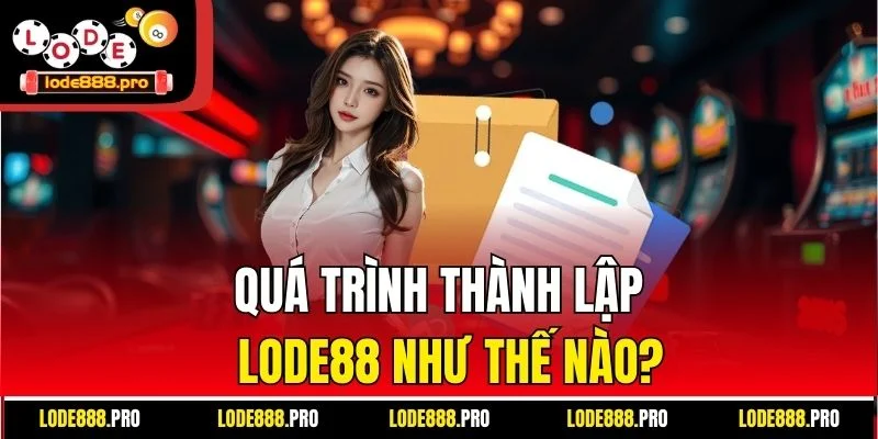 Quá trình thành lập Lode88 như thế nào?