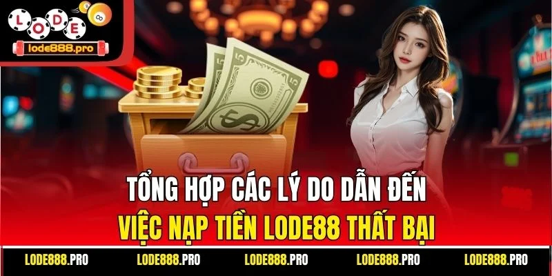 Tổng hợp các lý do dẫn đến việc nạp tiền Lode88 thất bại