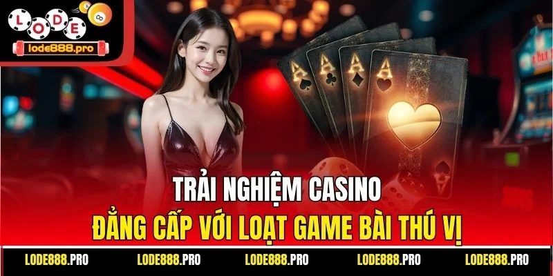 Trải nghiệm casino đẳng cấp với loạt game bài thú vị