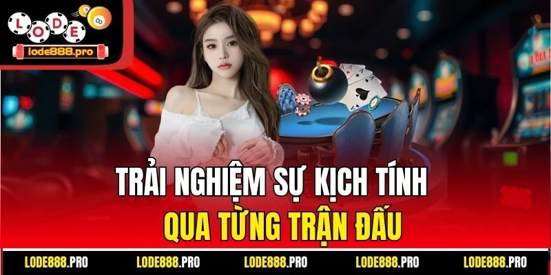 Trải nghiệm sự kịch tính qua từng trận đấu