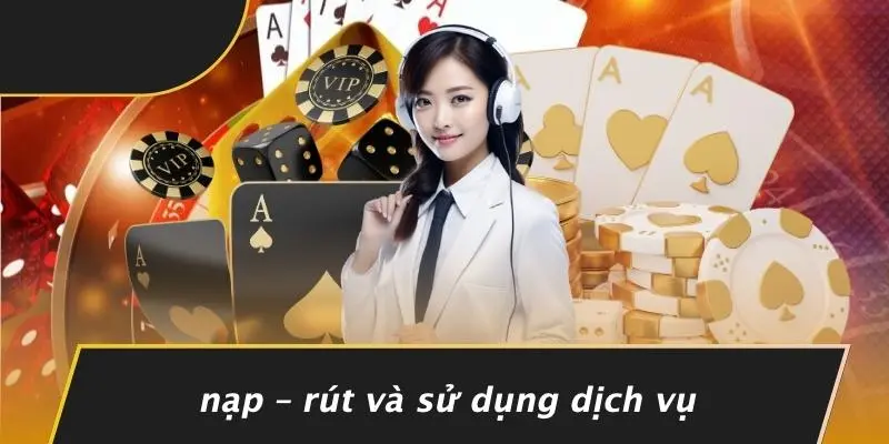 Nạp – Rút Và Sử Dụng Dịch Vụ